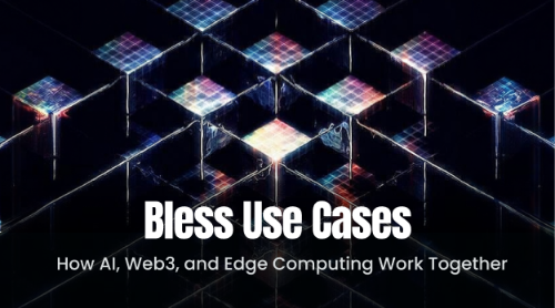 AI、Web3 与边缘计算的融合之道：Bless 分布式算力平台应用场景深度解析