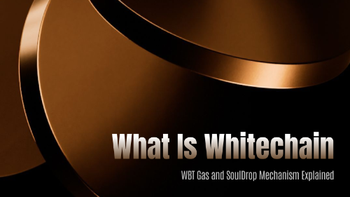 Whitechain深度解析：WBT Gas燃料机制与SoulDrop复利空投模型