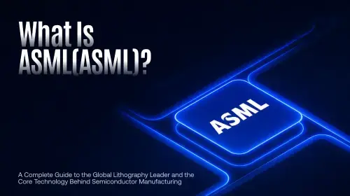 ASML深度解析：全球光刻机霸主如何主导芯片制造未来