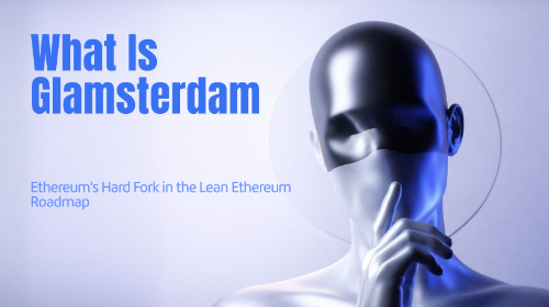 Glamsterdam硬分叉：以太坊结构性改革开启Lean Ethereum新阶段