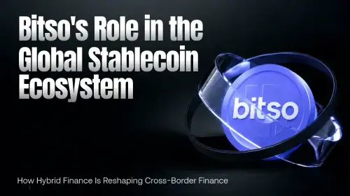 混合金融新范式:Bitso 以稳定币与跨境支付网络定义全球金融未来