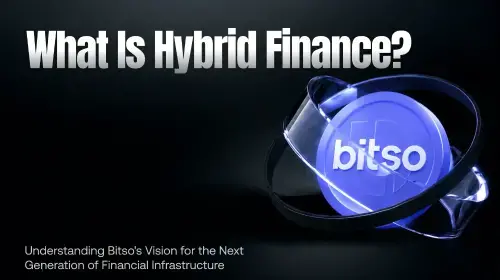 混合金融崛起:Bitso 提出下一代金融基础设施愿景